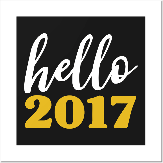 Hello 2017 Gold - Happy New Years Resolution Wall Art by PozureTees108